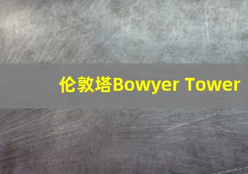 伦敦塔Bowyer Tower